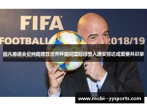 因凡蒂诺会见特朗普就世界杯期间国际球员入境安排达成重要共识举